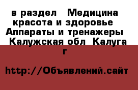  в раздел : Медицина, красота и здоровье » Аппараты и тренажеры . Калужская обл.,Калуга г.